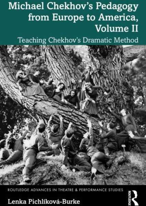 Michael Chekhov’s Pedagogy from Europe to America, Volume II Teaching Chekhov’s Dramatic Method