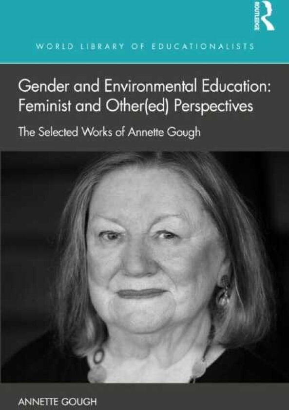 Gender and Environmental Education: Feminist and Other(ed) Perspectives The Selected Works of Annette Gough