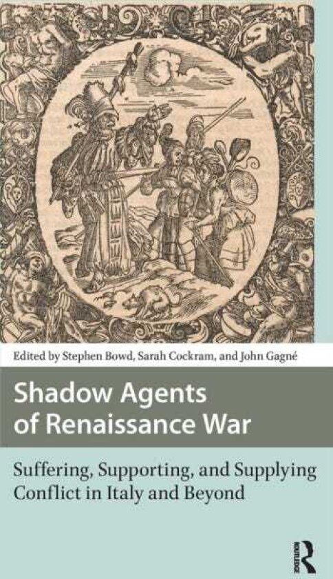 Shadow Agents of Renaissance War Suffering, Supporting, and Supplying Conflict in Italy and Beyond