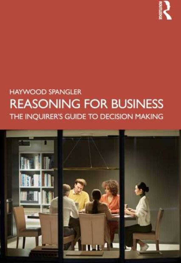 Reasoning for Business The Inquirer’s Guide to Decision Making