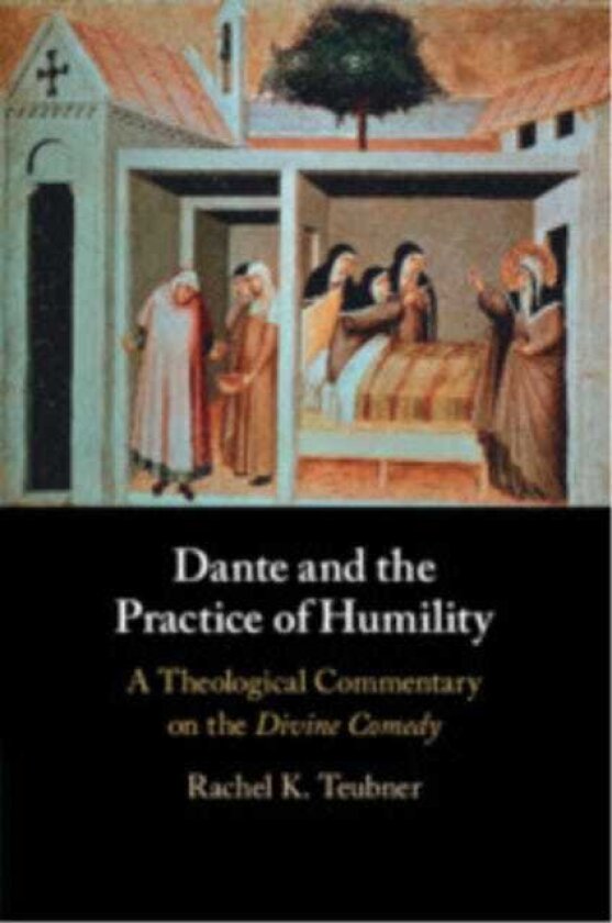 Dante and the Practice of Humility A Theological Commentary on the Divine Comedy