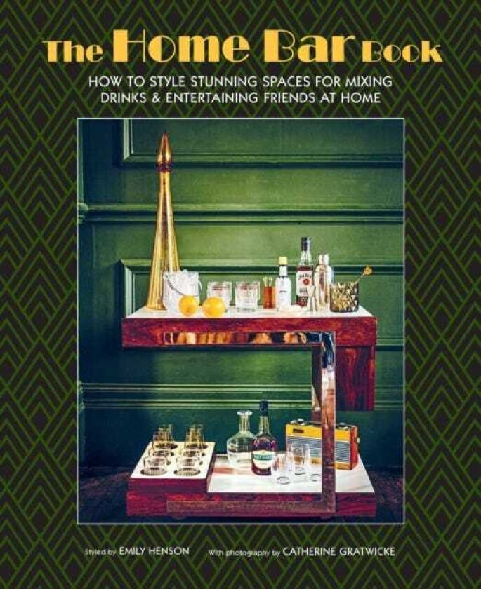 The Home Bar Book How to Style Stunning Spaces for Mixing Drinks & Entertaining Friends at Home