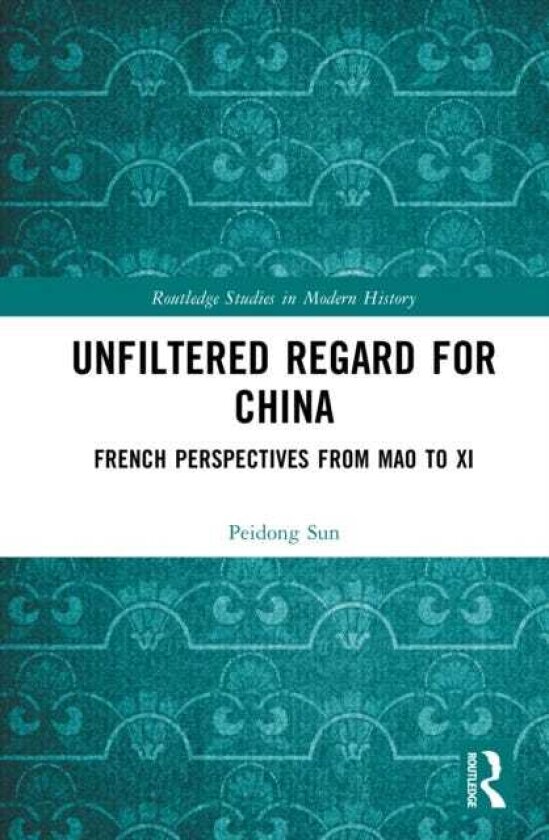 Unfiltered Regard for China French Perspectives from Mao to Xi