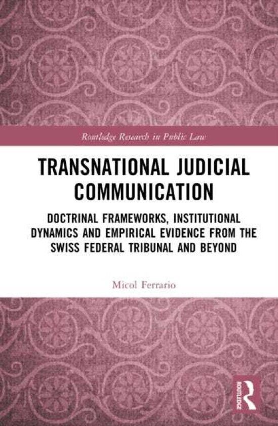 Transnational Judicial Communication Doctrinal Frameworks, Institutional Dynamics and Empirical Evidence from the Swiss Federal Tribunal and Beyond