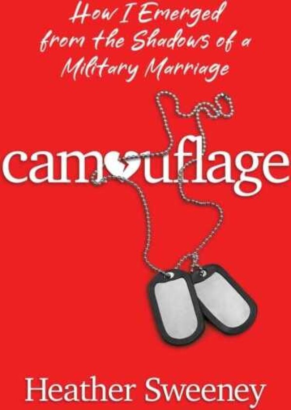 Camouflage How I Emerged from the Shadows of a Military Marriage