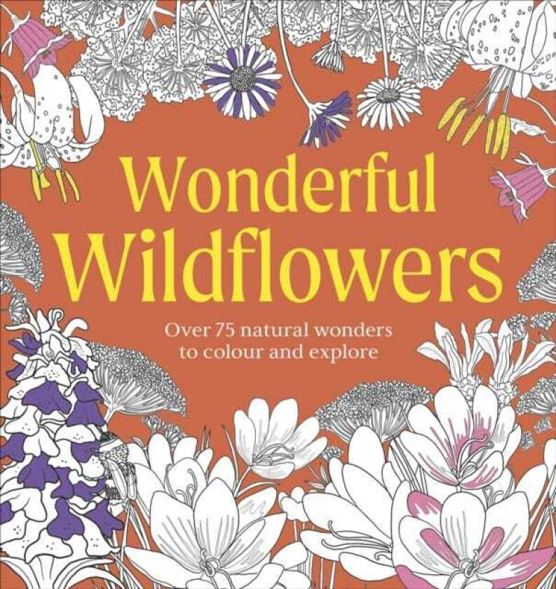 Wonderful Wildflowers Colouring Book Over 75 Natural Wonders to Colour and Explore