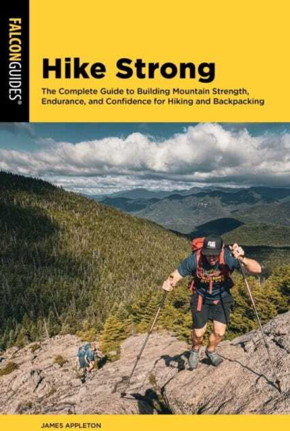 Hike Strong The Complete Guide to Building Mountain Strength, Endurance, and Confidence for Hiking and Backpacking