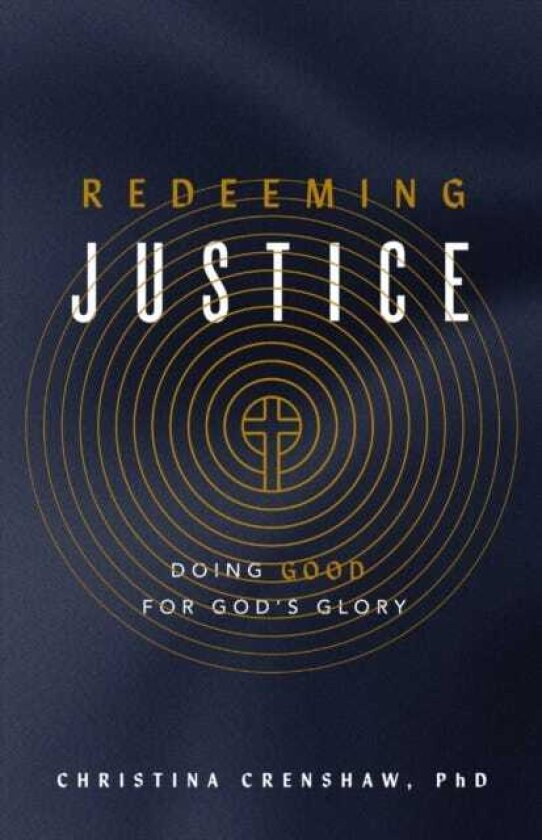 Redeeming Justice Reclaiming God’s Vision for Doing Good in the World