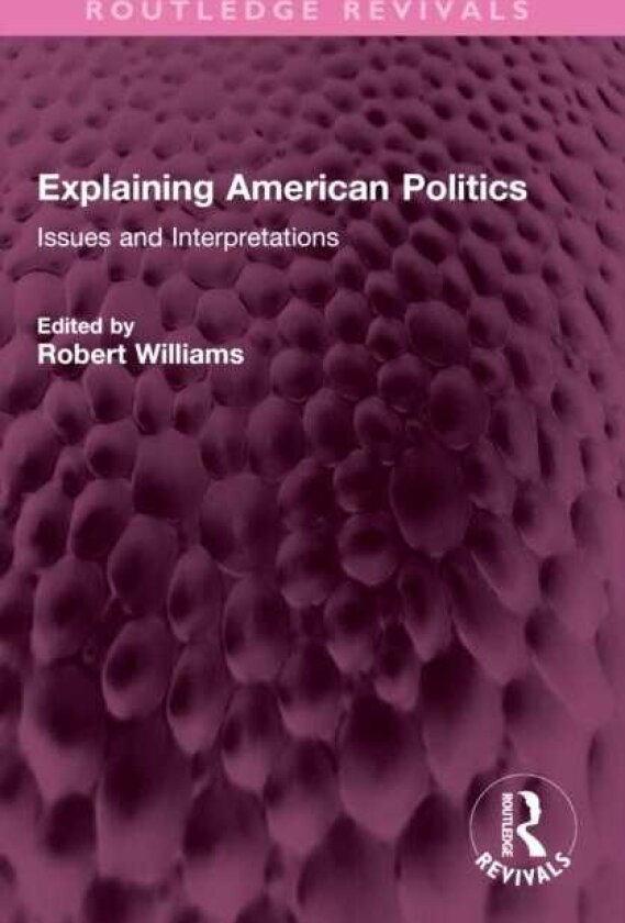 Explaining American Politics Issues and Interpretations