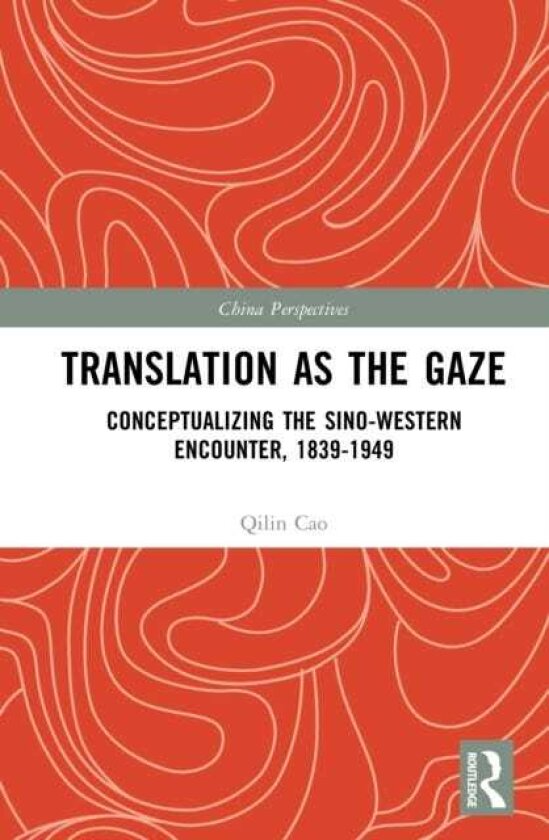 Translation as the Gaze Conceptualizing the SinoWestern Encounter, 18391949