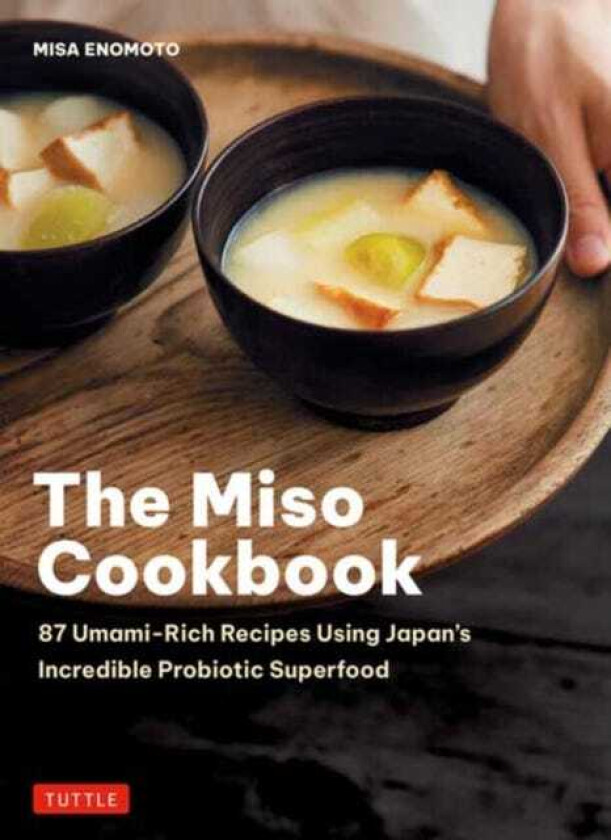 The Miso Cookbook 87 UmamiRich Recipes Using Japan's Incredible Probiotic Superfood