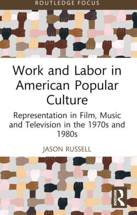 Work and Labor in American Popular Culture Representation in Film, Music and Television in the 1970s and 1980s