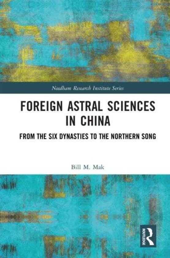Foreign Astral Sciences in China From the Six Dynasties to the Northern Song