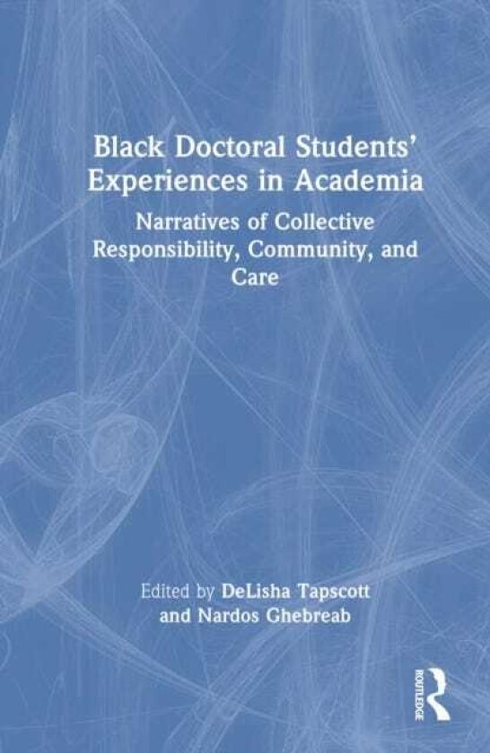 Black Doctoral Students’ Experiences in Academia Narratives of Collective Responsibility, Community, and Care