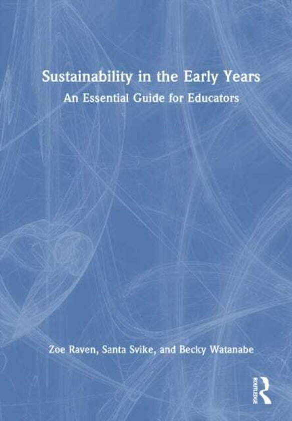Sustainability in the Early Years An Essential Guide for Educators