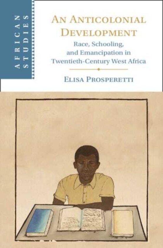 An Anticolonial Development Race, Schooling, and Emancipation in TwentiethCentury West Africa