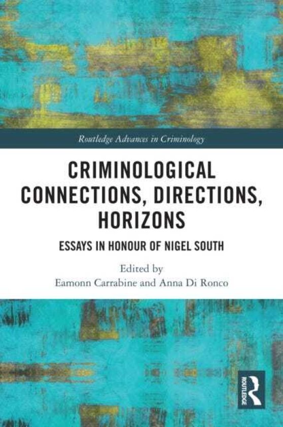 Criminological Connections, Directions, Horizons Essays in Honour of Nigel South