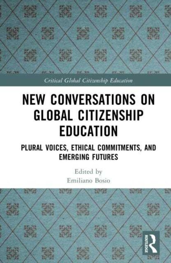 New Conversations on Global Citizenship Education Plural Voices, Ethical Commitments, and Emerging Futures