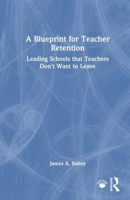 A Blueprint for Teacher Retention Leading Schools that Teachers Don't Want to Leave