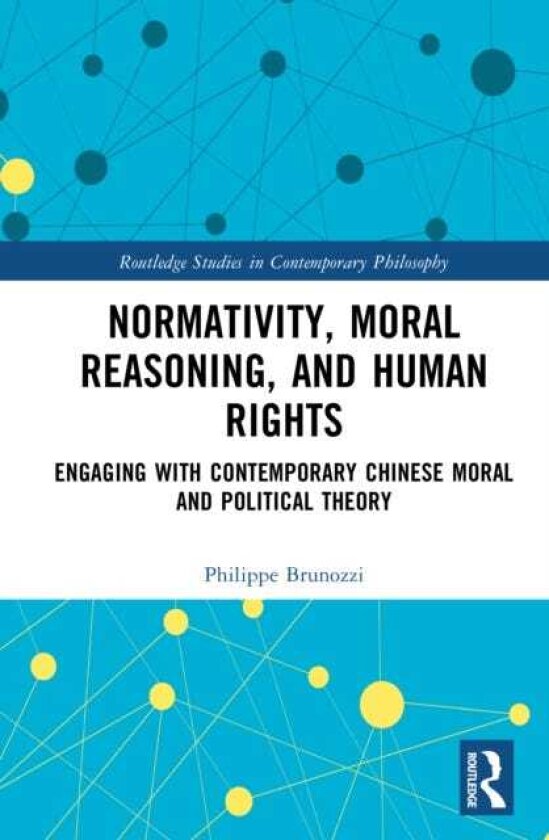 Normativity, Moral Reasoning, and Human Rights Engaging with Contemporary Chinese Moral and Political Theory