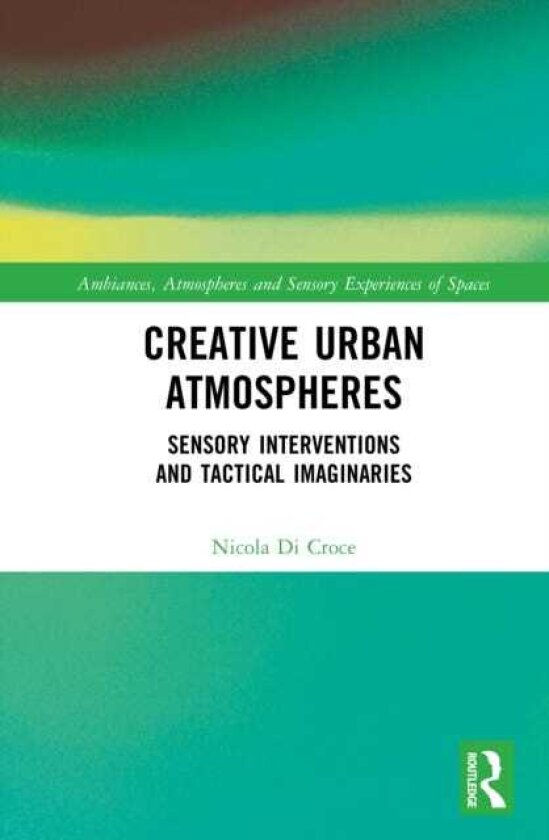 Creative Urban Atmospheres Sensory Interventions and Tactical Imaginaries