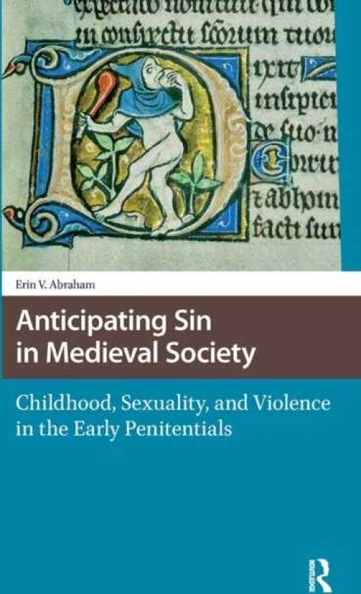 Anticipating Sin in Medieval Society Childhood, Sexuality, and Violence in the Early Penitentials