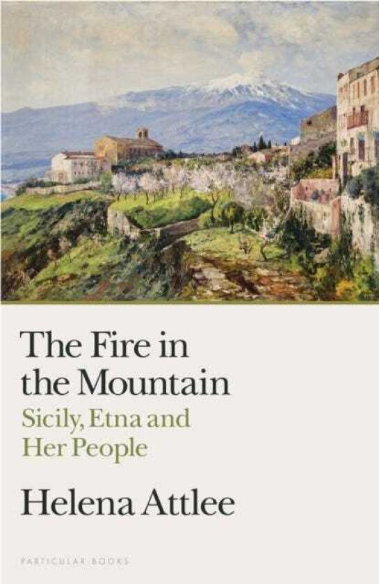 The Fire in the Mountain Sicily, Etna and Her People