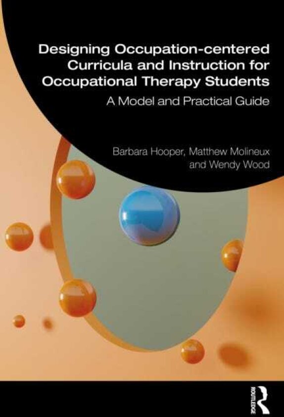 Designing Occupationcentered Curricula and Instruction for Occupational Therapy Students A Model and Practical Guide