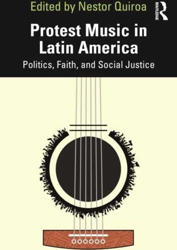 Protest Music in Latin America Politics, Faith, and Social Justice