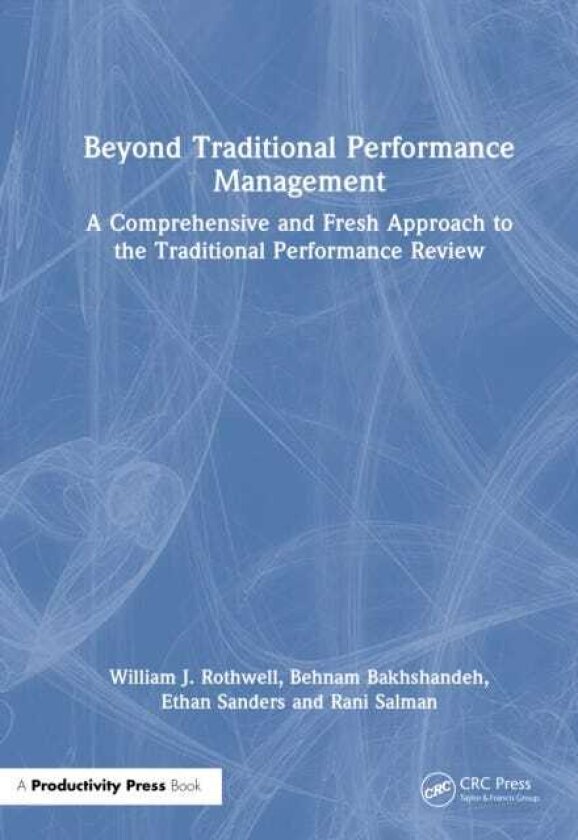 Beyond Traditional Performance Management A Comprehensive and Fresh Approach to the Traditional Performance Review