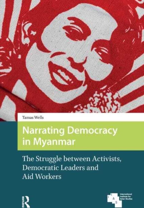 Narrating Democracy in Myanmar The Struggle Between Activists, Democratic Leaders and Aid Workers