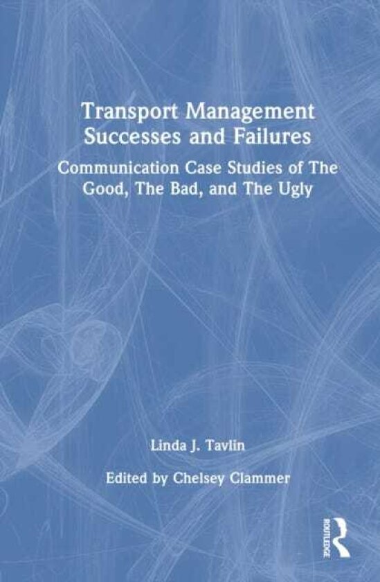Transport Management Successes and Failures Communication Case Studies of The Good, The Bad and The Ugly