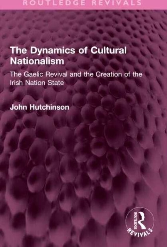 The Dynamics of Cultural Nationalism The Gaelic Revival and the Creation of the Irish Nation State