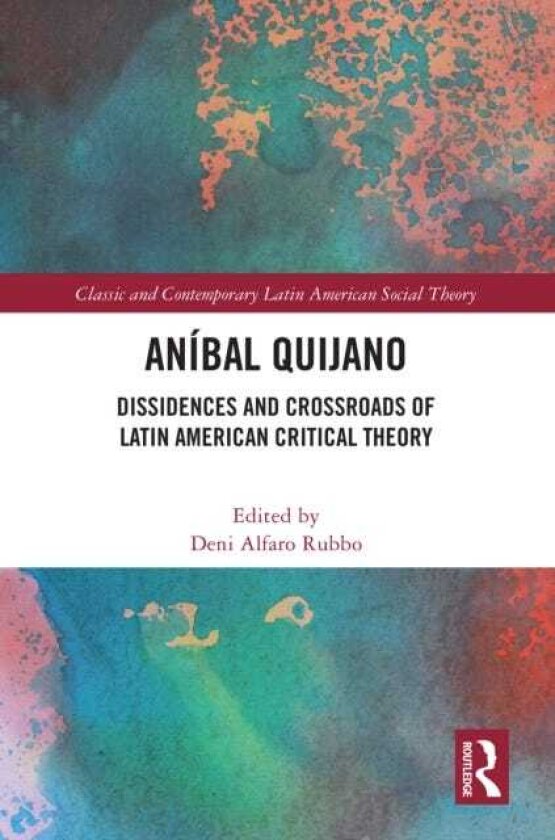Anibal Quijano Dissidences and Crossroads of Latin American Critical Theory