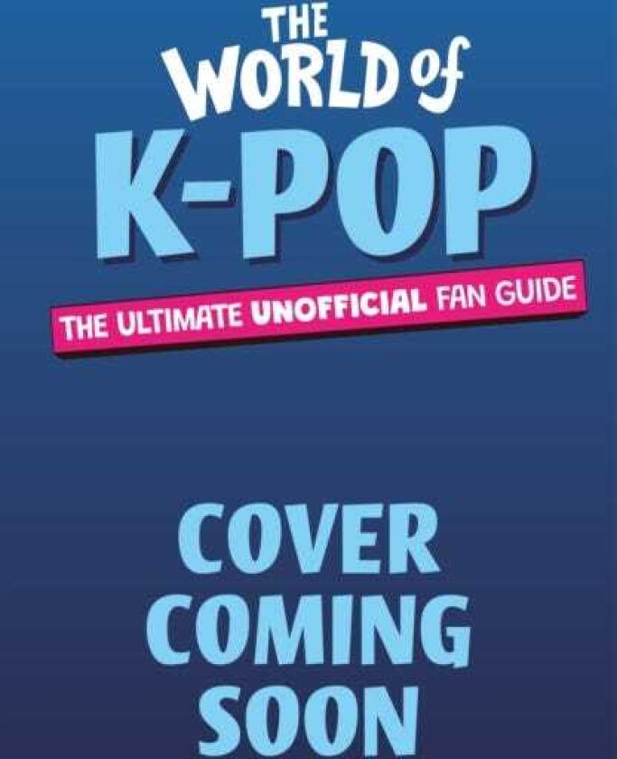 The World of KPop The Ultimate Unofficial Fan Guide Packed with Facts, Stats and Quizzes