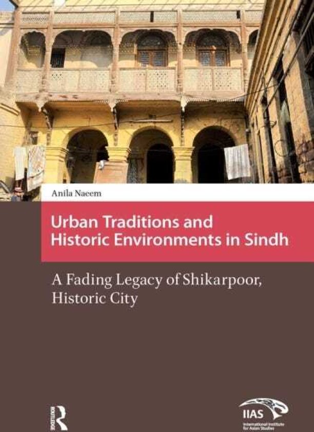 Urban Traditions and Historic Environments in Sindh A Fading Legacy of Shikarpoor, Historic City