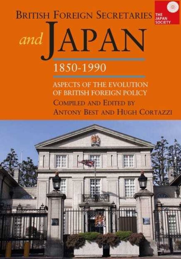 British Foreign Secretaries and Japan, 18501990 Aspects of the Evolution of British Foreign Policy