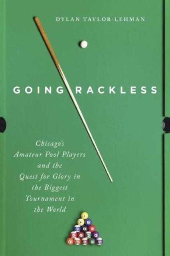 Going Rackless Chicago's Amateur Pool Players and the Quest for Glory in the Biggest Tournament in the World