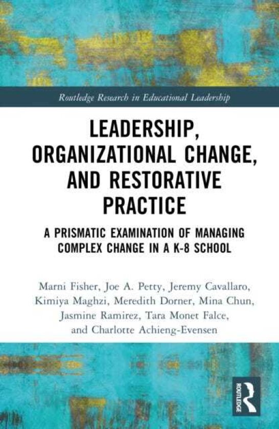 Leadership, Organizational Change, and Restorative Practice A Prismatic Examination of Managing Complex Change in a K8 School