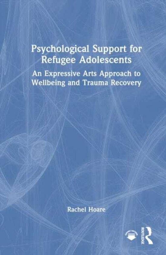 Psychological Support for Refugee Adolescents An Expressive Arts Approach to Wellbeing and Trauma Recovery