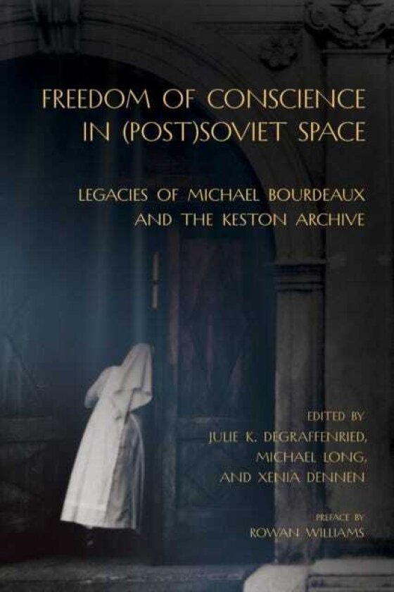 Freedom of Conscience in (Post)Soviet Space Legacies of Michael Bourdeaux and the Keston Archive