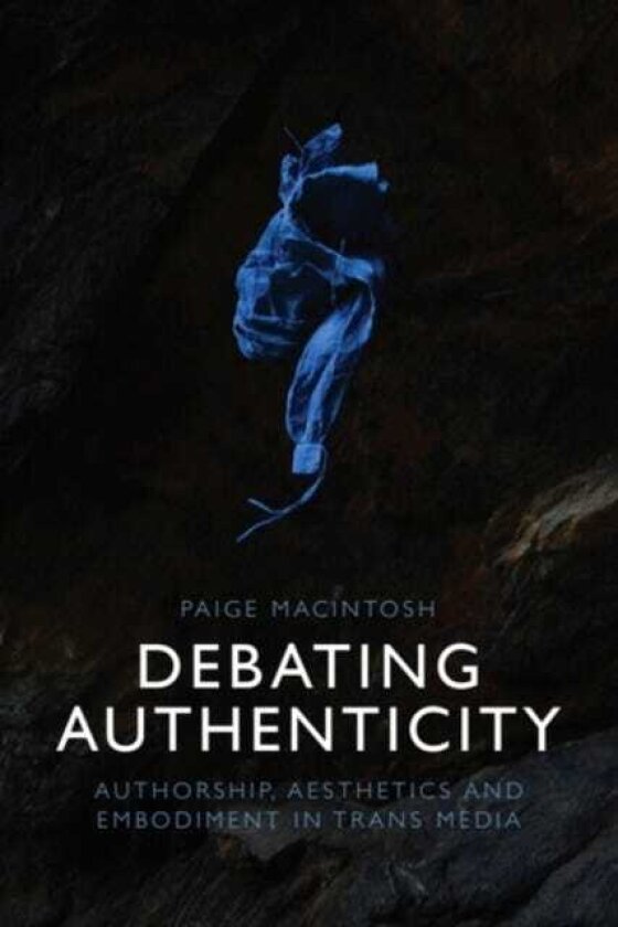 Debating Authenticity Authorship, Aesthetics and Embodiment in Trans Media