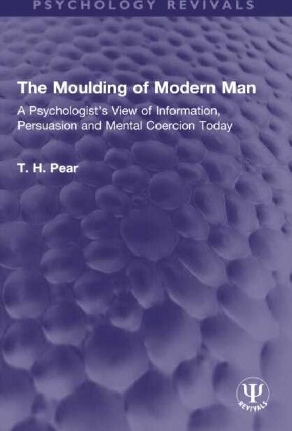 The Moulding of Modern Man A Psychologist's View of Information, Persuasion and Mental Coercion Today