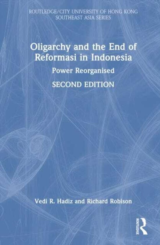 Oligarchy and the End of Reformasi in Indonesia Power Reorganised