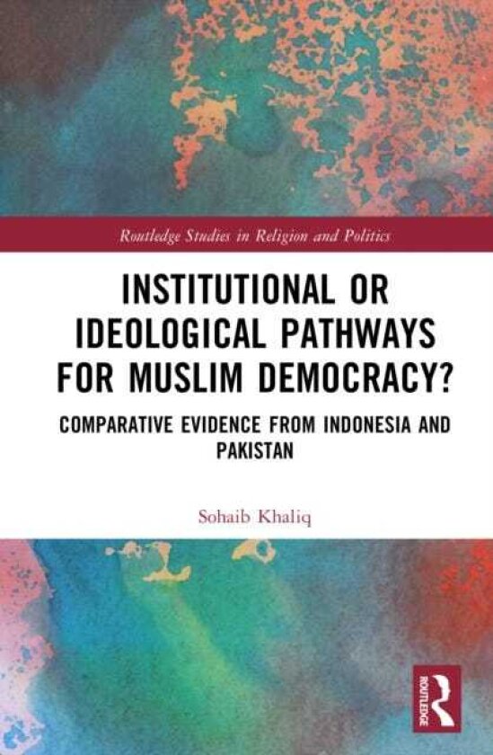 Institutional or Ideological Pathways to Muslim Democracy? Comparative Evidence from Indonesia and Pakistan