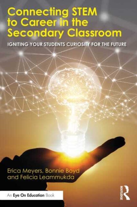 Connecting STEM to Career in the Secondary Classroom Igniting Your Students' Curiosity for the Future