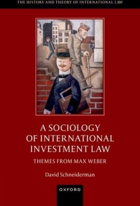 A Sociology of International Investment Law Themes from Max Weber