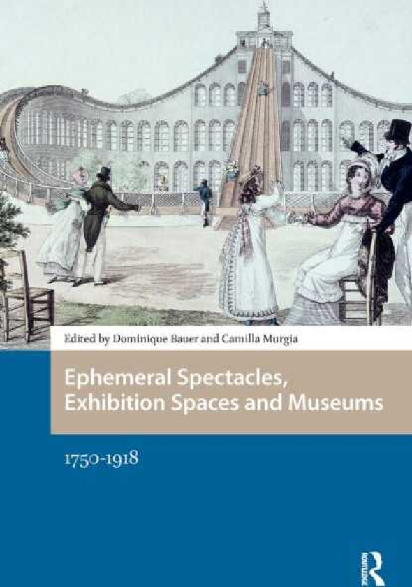 Ephemeral Spectacles, Exhibition Spaces and Museums 17501918