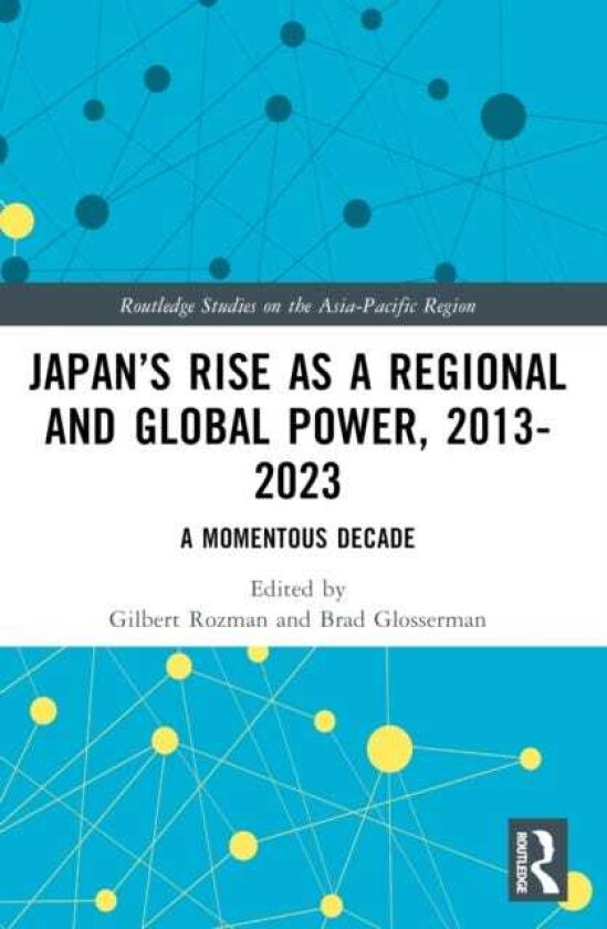Japan’s Rise as a Regional and Global Power, 20132023 A Momentous Decade