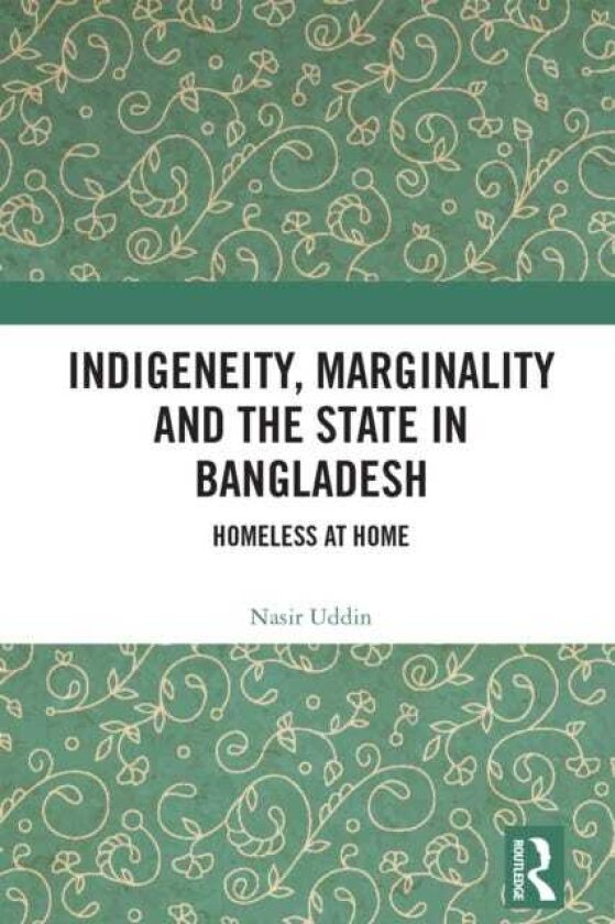 Indigeneity, Marginality and the State in Bangladesh Homeless at Home